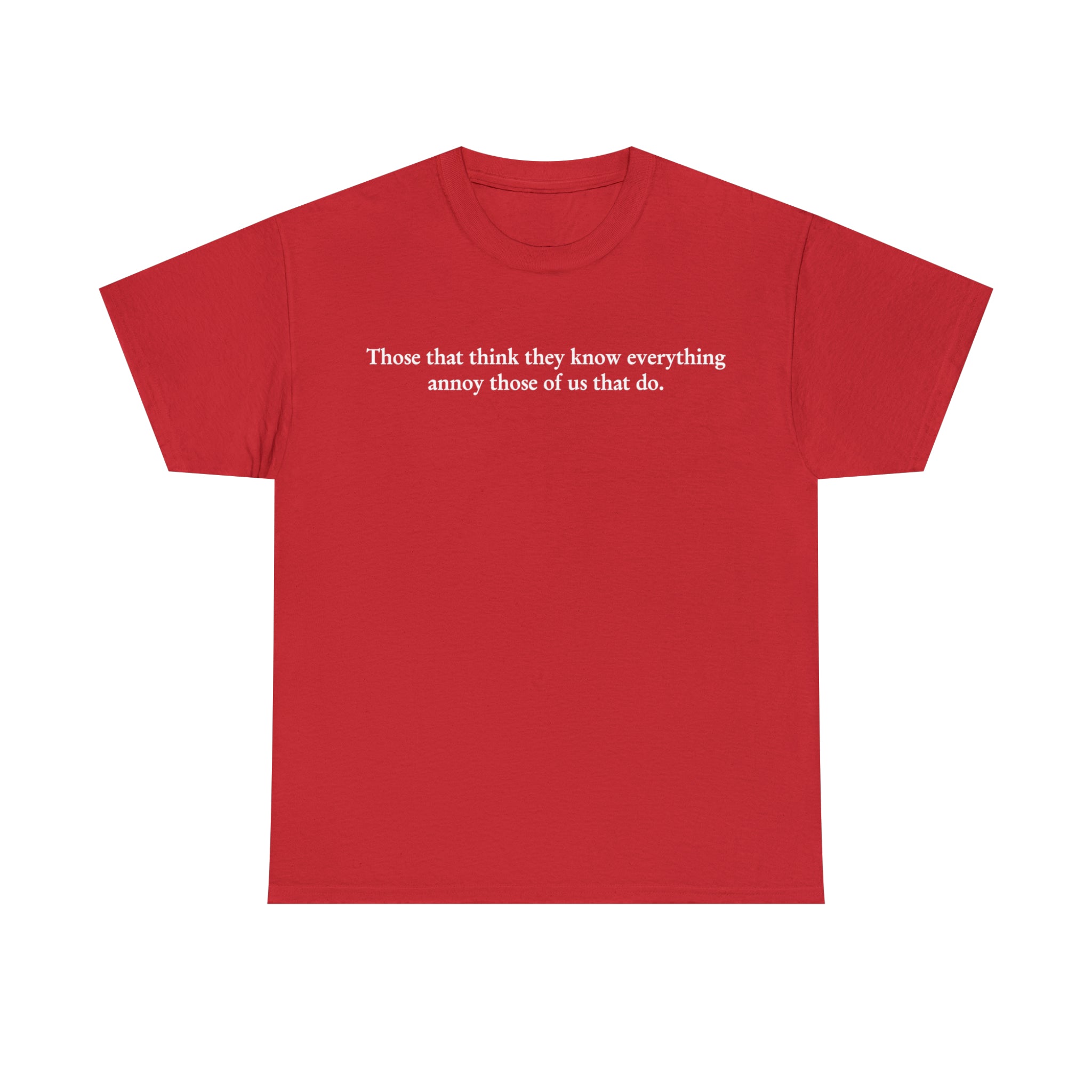 Load image into Gallery viewer, "Those that think they know everything annoy those of us that do." - Unisex Heavy Cotton Tee