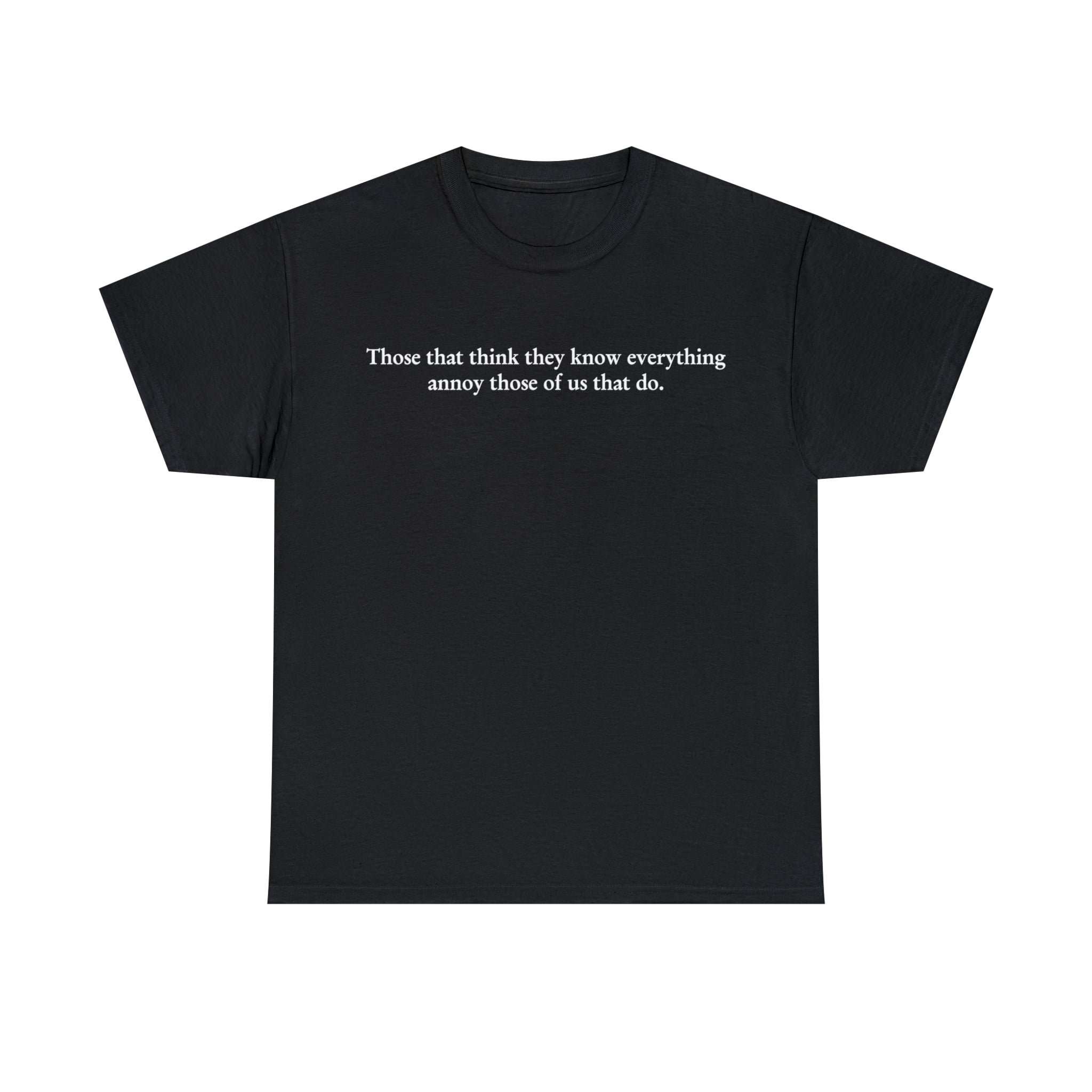 Load image into Gallery viewer, "Those that think they know everything annoy those of us that do." - Unisex Heavy Cotton Tee