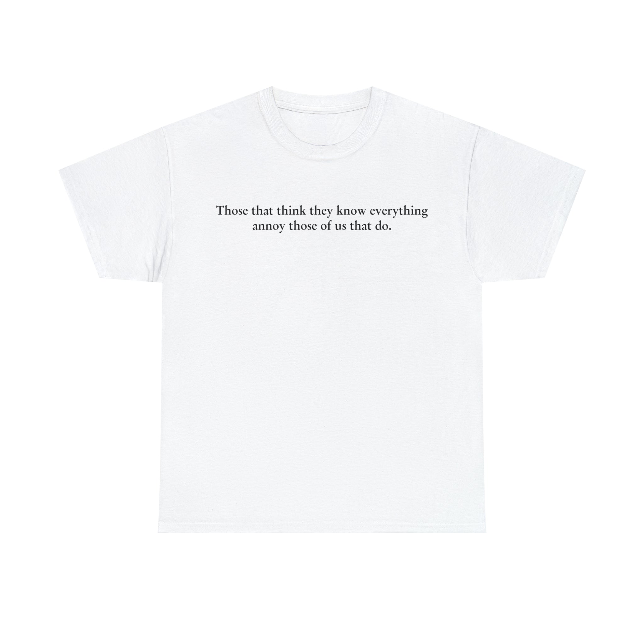 Load image into Gallery viewer, "Those that think they know everything annoy those of us that do." - Unisex Heavy Cotton Tee