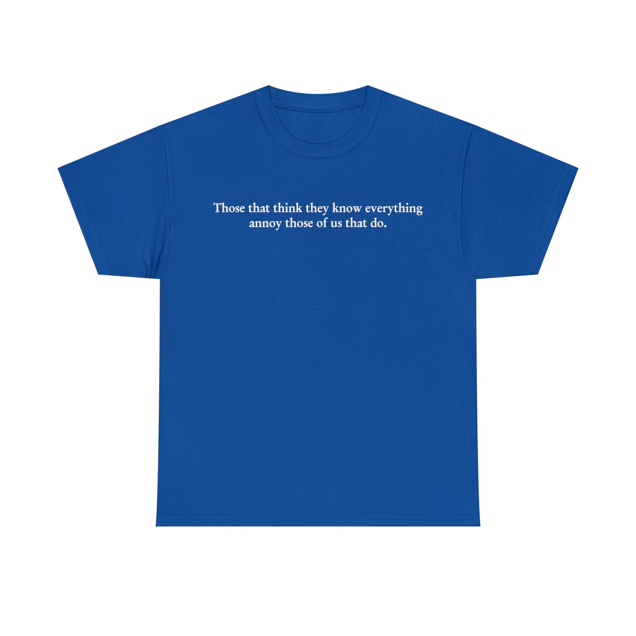 Load image into Gallery viewer, "Those that think they know everything annoy those of us that do." - Unisex Heavy Cotton Tee