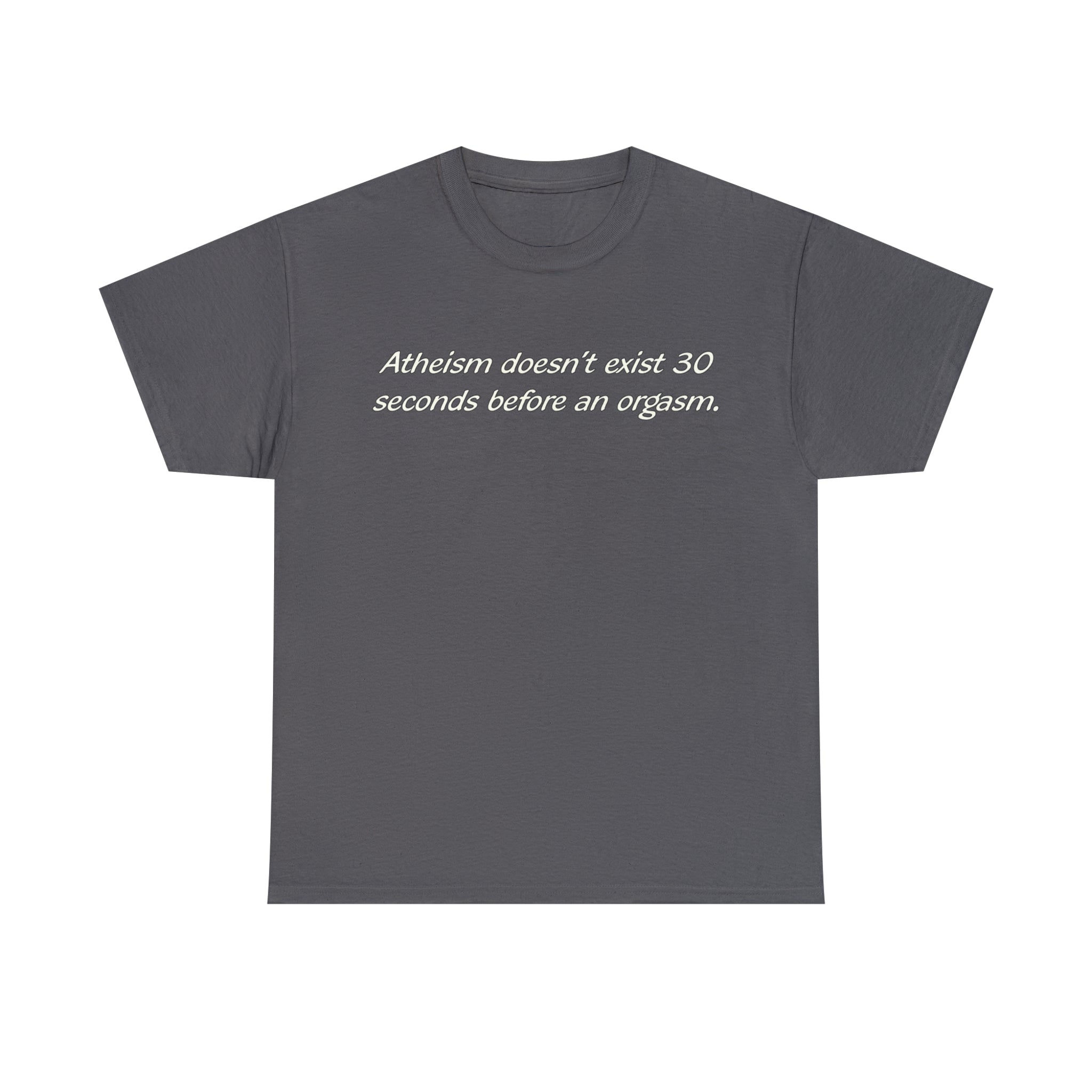 Load image into Gallery viewer, &quot;Atheism doesn&#39;t exist 30 seconds before an orgasm.&quot; - Unisex Heavy Cotton Tee
