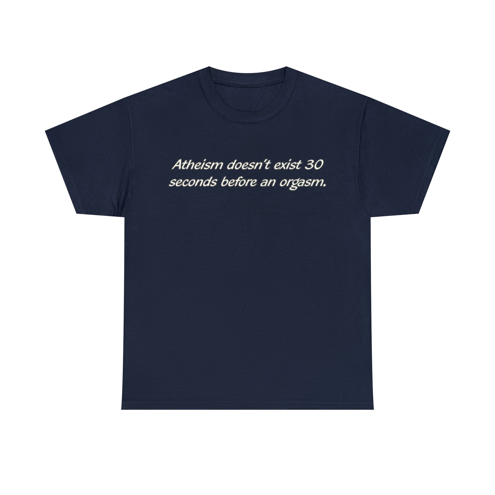 Load image into Gallery viewer, &quot;Atheism doesn&#39;t exist 30 seconds before an orgasm.&quot; - Unisex Heavy Cotton Tee
