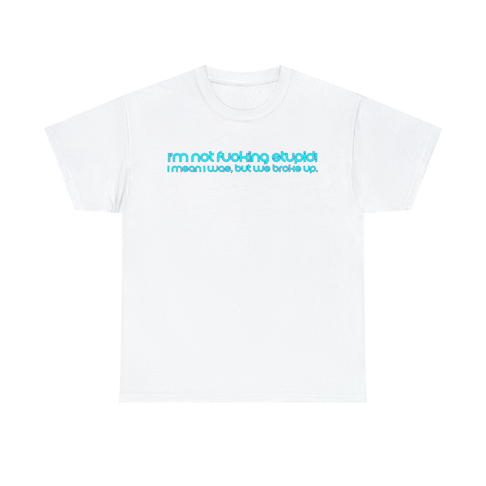 Load image into Gallery viewer, &quot;I&#39;m not fucking stupid! I mean I used to, but we broke up.&quot; - Unisex Heavy Cotton Tee
