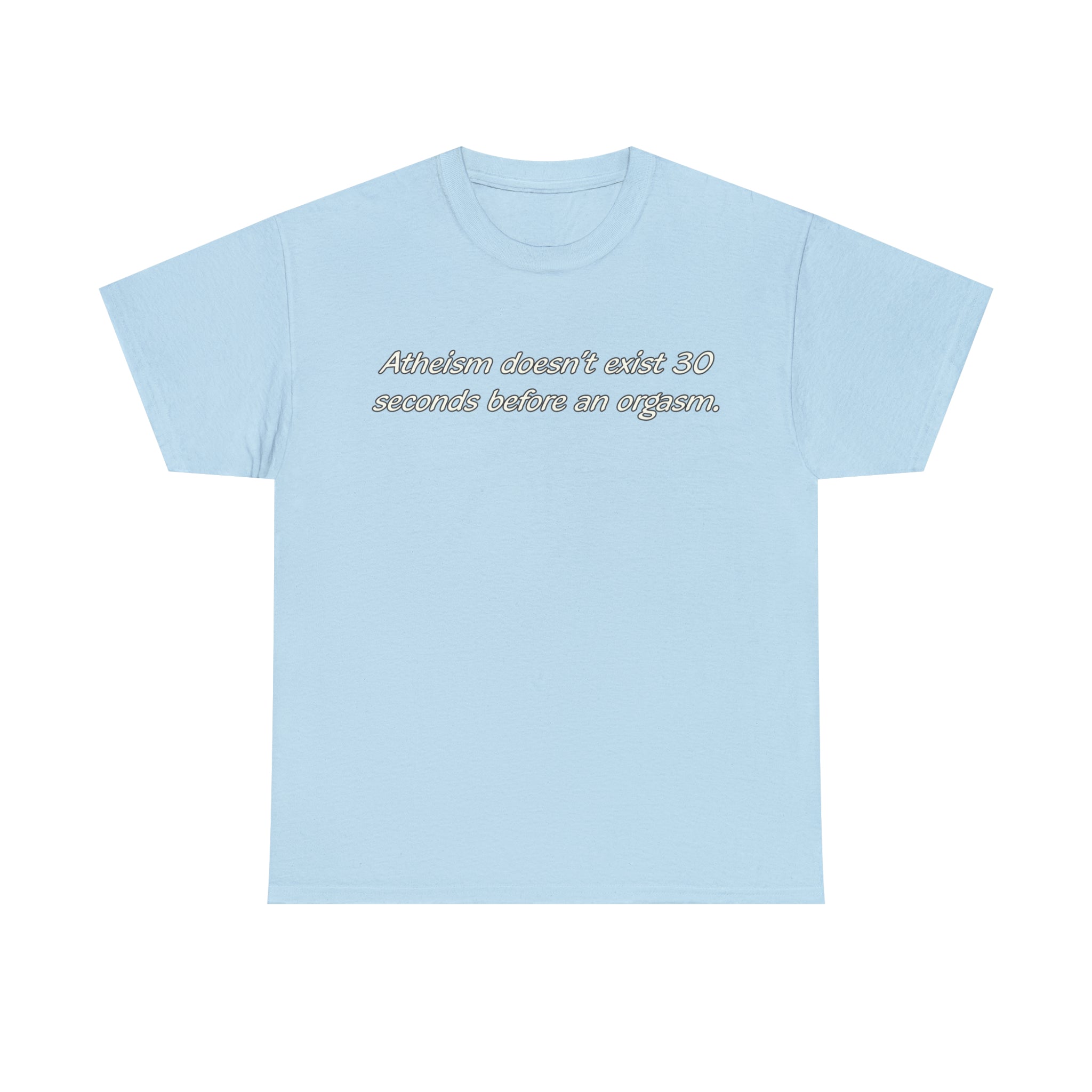 Load image into Gallery viewer, &quot;Atheism doesn&#39;t exist 30 seconds before an orgasm.&quot; - Unisex Heavy Cotton Tee
